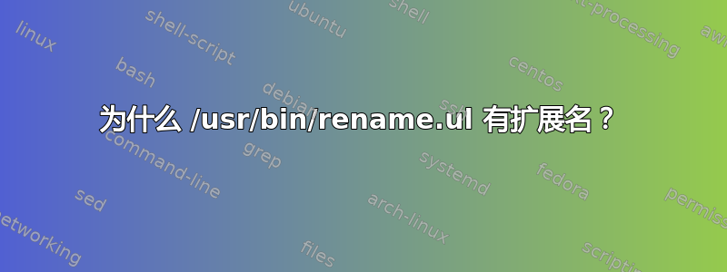 为什么 /usr/bin/rename.ul 有扩展名？