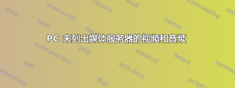 PC 未列出媒体服务器的视频和音频