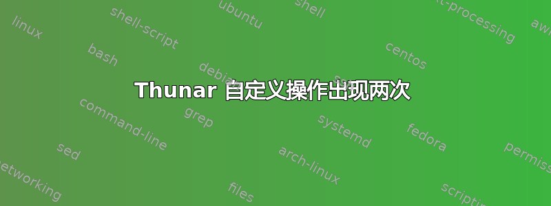 Thunar 自定义操作出现两次