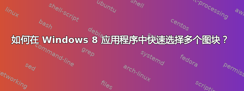 如何在 Windows 8 应用程序中快速选择多个图块？