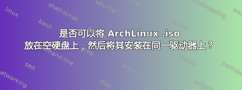 是否可以将 ArchLinux .iso 放在空硬盘上，然后将其安装在同一驱动器上？