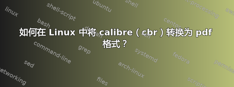 如何在 Linux 中将 calibre（cbr）转换为 pdf 格式？