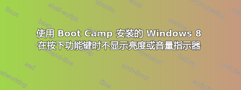 使用 Boot Camp 安装的 Windows 8 在按下功能键时不显示亮度或音量指示器