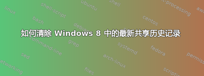 如何清除 Windows 8 中的最新共享历史记录