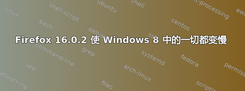 Firefox 16.0.2 使 Windows 8 中的一切都变慢