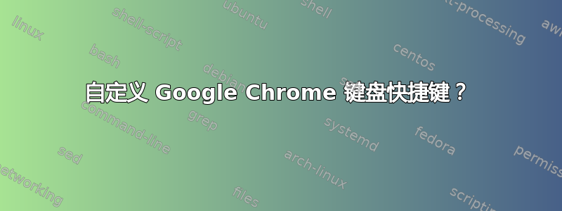 自定义 Google Chrome 键盘快捷键？