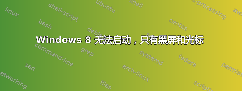 Windows 8 无法启动，只有黑屏和光标