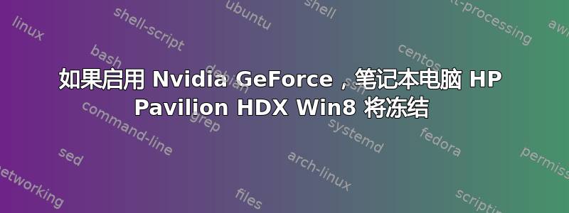 如果启用 Nvidia GeForce，笔记本电脑 HP Pavilion HDX Win8 将冻结