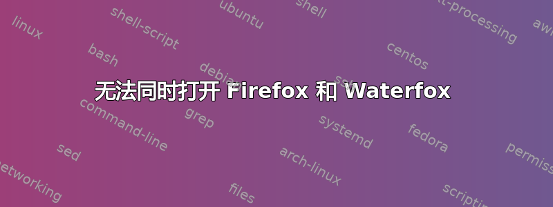 无法同时打开 Firefox 和 Waterfox