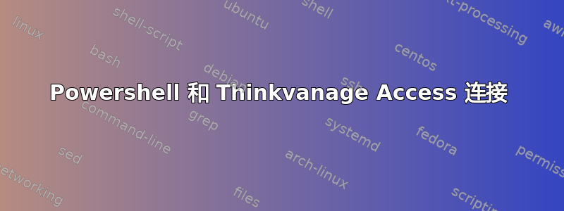 Powershell 和 Thinkvanage Access 连接