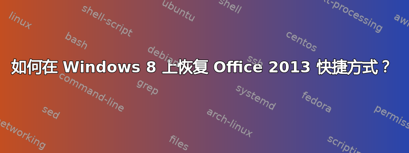 如何在 Windows 8 上恢复 Office 2013 快捷方式？