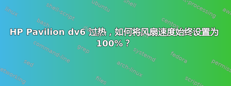 HP Pavilion dv6 过热，如何将风扇速度始终设置为 100%？