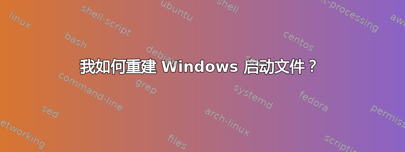 我如何重建 Windows 启动文件？