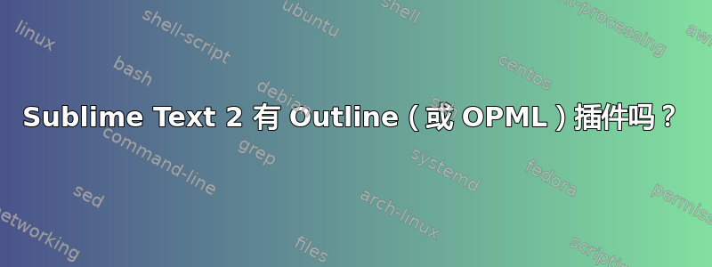 Sublime Text 2 有 Outline（或 OPML）插件吗？