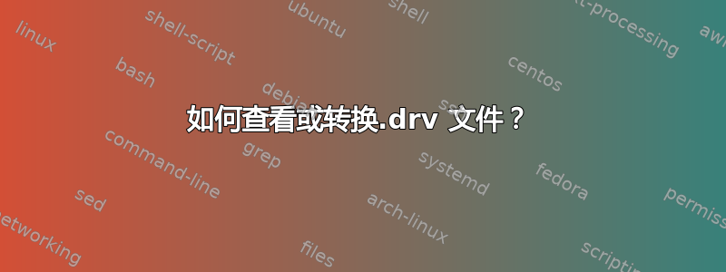 如何查看或转换.drv 文件？