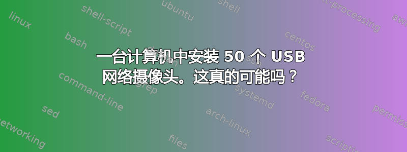 一台计算机中安装 50 个 USB 网络摄像头。这真的可能吗？