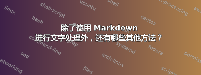 除了使用 Markdown 进行文字处理外，还有哪些其他方法？