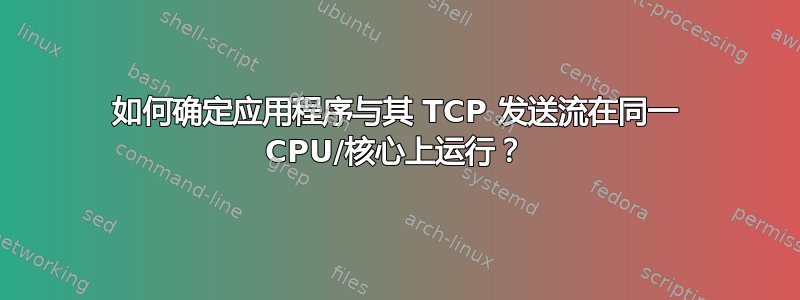 如何确定应用程序与其 TCP 发送流在同一 CPU/核心上运行？