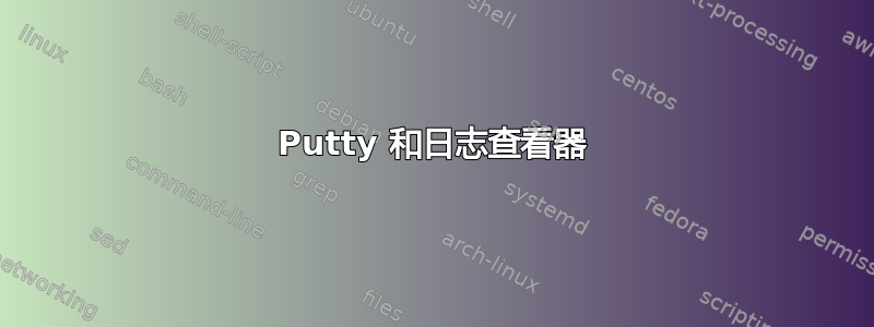 Putty 和日志查看器