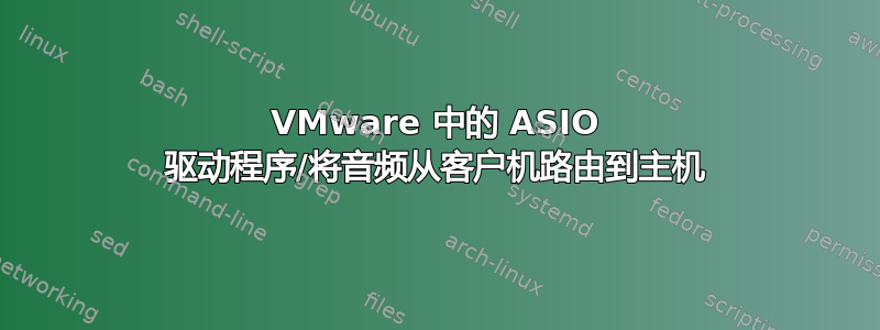 VMware 中的 ASIO 驱动程序/将音频从客户机路由到主机