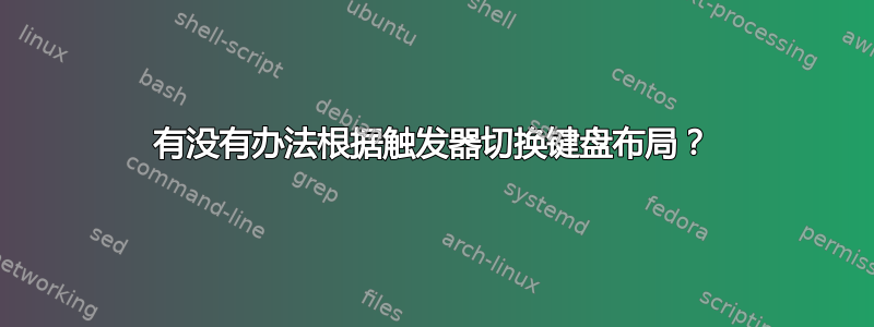 有没有办法根据触发器切换键盘布局？