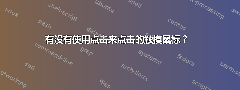 有没有使用点击来点击的触摸鼠标？ 