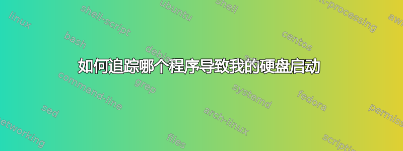 如何追踪哪个程序导致我的硬盘启动