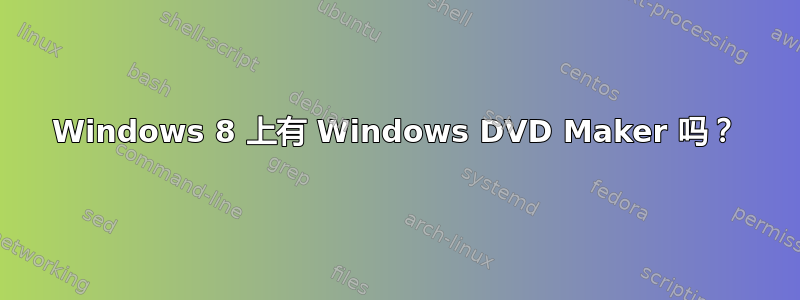 Windows 8 上有 Windows DVD Maker 吗？