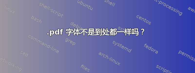 .pdf 字体不是到处都一样吗？