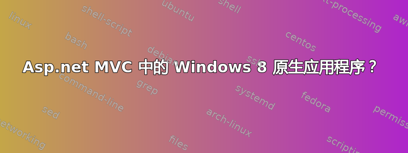 Asp.net MVC 中的 Windows 8 原生应用程序？