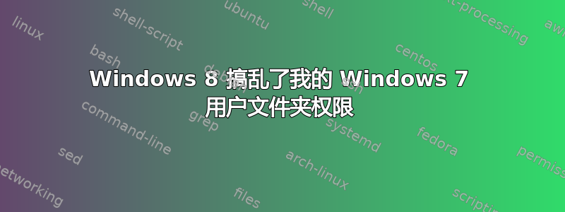 Windows 8 搞乱了我的 Windows 7 用户文件夹权限