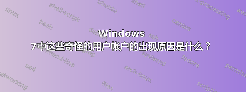 Windows 7中这些奇怪的用户帐户的出现原因是什么？