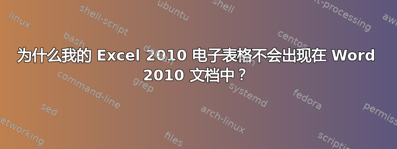 为什么我的 Excel 2010 电子表格不会出现在 Word 2010 文档中？