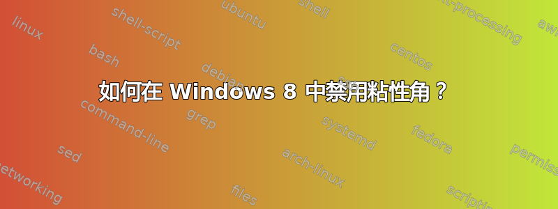 如何在 Windows 8 中禁用粘性角？