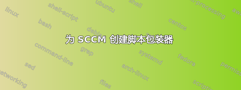 为 SCCM 创建脚本包装器