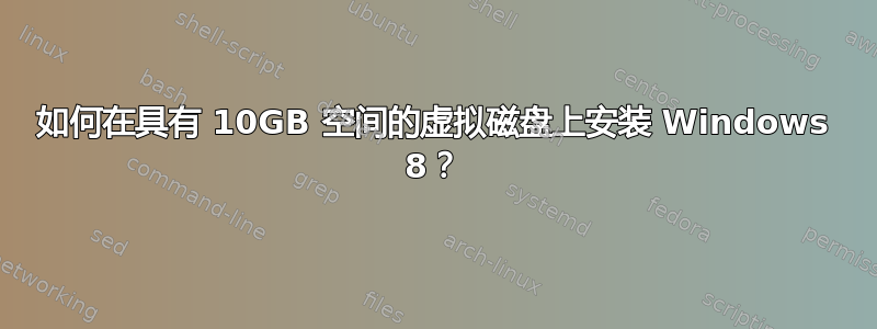 如何在具有 10GB 空间的虚拟磁盘上安装 Windows 8？