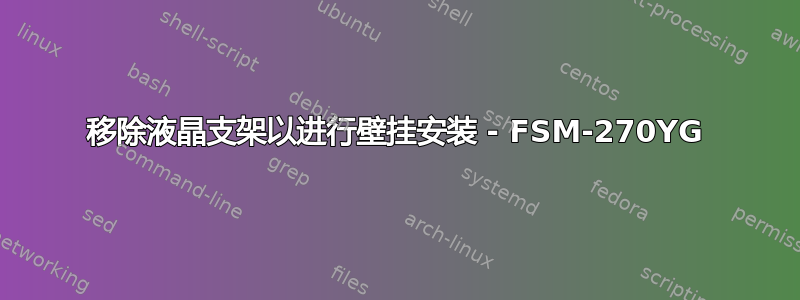 移除液晶支架以进行壁挂安装 - FSM-270YG