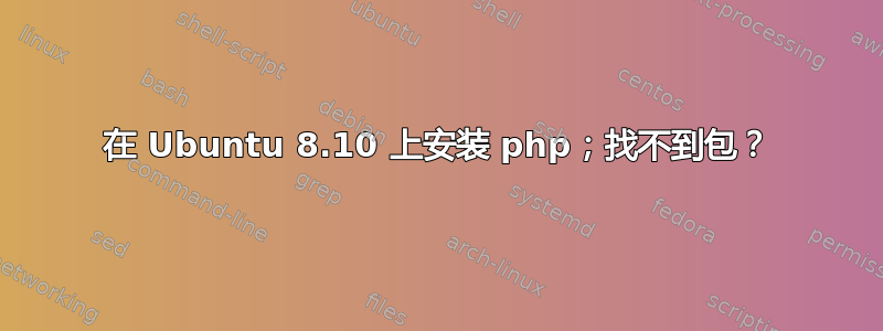 在 Ubuntu 8.10 上安装 php；找不到包？