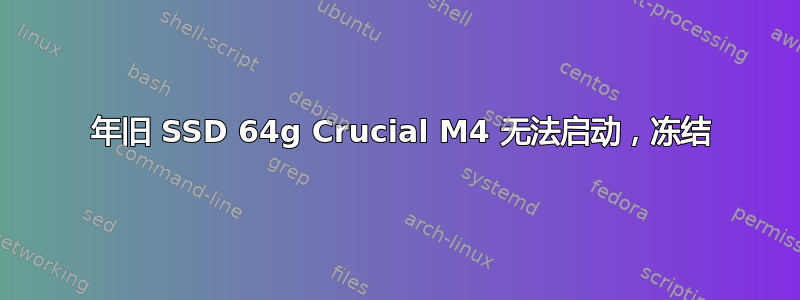 1 年旧 SSD 64g Crucial M4 无法启动，冻结