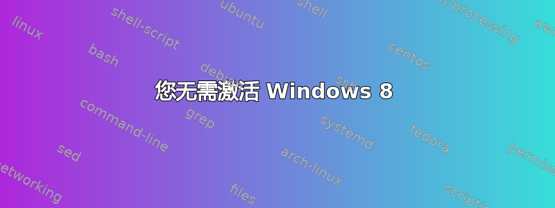 您无需激活 Windows 8