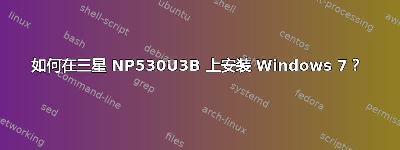 如何在三星 NP530U3B 上安装 Windows 7？