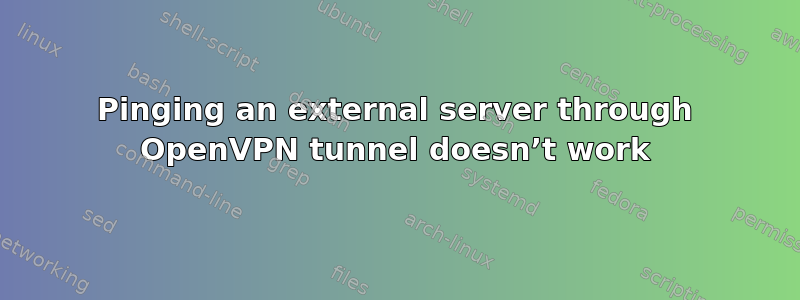 Pinging an external server through OpenVPN tunnel doesn’t work