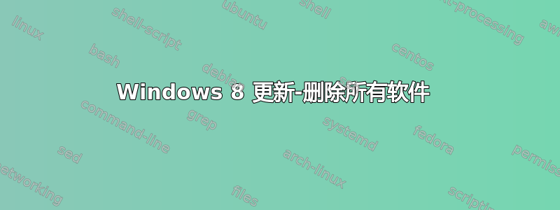 Windows 8 更新-删除所有软件 