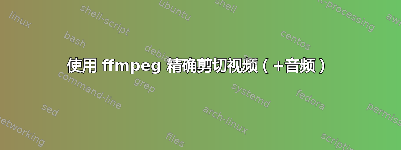 使用 ffmpeg 精确剪切视频（+音频）