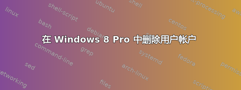 在 Windows 8 Pro 中删除用户帐户