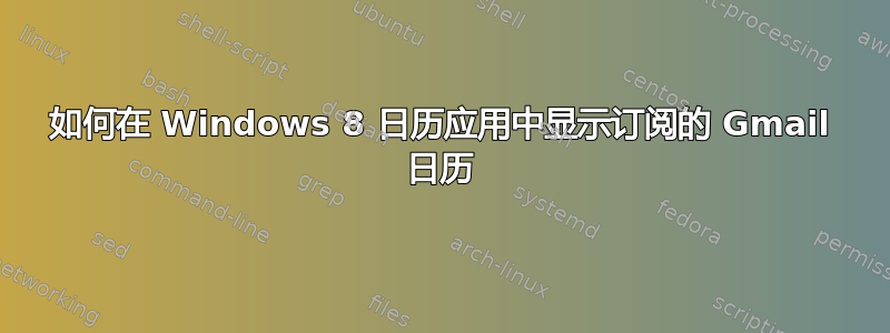 如何在 Windows 8 日历应用中显示订阅的 Gmail 日历