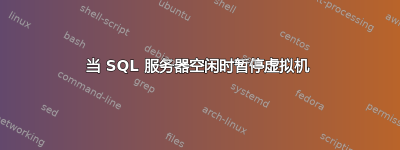 当 SQL 服务器空闲时暂停虚拟机