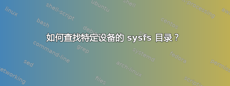 如何查找特定设备的 sysfs 目录？