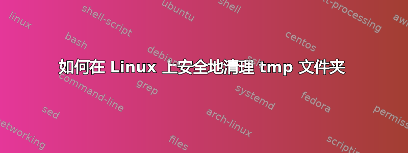 如何在 Linux 上安全地清理 tmp 文件夹