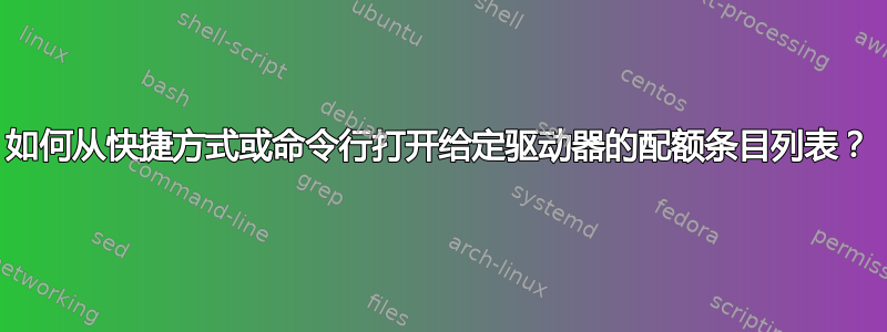 如何从快捷方式或命令行打开给定驱动器的配额条目列表？